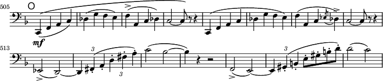 
\relative c, \new Staff \with { \remove "Time_signature_engraver" } {
  \key f \major \clef bass
  \set Staff.midiInstrument = "cello"
  \set Score.tempoHideNote = ##t \tempo 2 = 64
  \mark \markup \sans O
  \time 2/2
  \set Score.currentBarNumber = #505 \bar ""
  c4\((\mf f a c) | des( g f e) | f->( a, c des) | c2 ~ c8\) r r4 |
  c,( f a c | des g f e) | f( a, c \acciaccatura { es8 } des4->) | c2 ~ c8\) r r4 | \break
  \set tupletSpannerDuration = #(ly:make-moment 1 2)
  \override TupletBracket #'stencil = ##f
  es,2(-> d) ~ | \times 2/3 { d4 fis(-. a-. d-. fis-. a-.) } | c2( bes ~ | bes4) r r2 |
  f,2(-> e) ~ | \times 2/3 { e4 gis-.( b-. } e8-. gis-. b-. d-.) | d2( c) |
}
