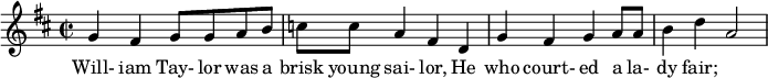 
 \relative c'' {
        \clef treble
        \key d \major        \time 2/2
       g4 fis4 g8 g8 a8 b8 c8 c8 a4 fis4 d4 g4 fis4 g4 a8 a8 b4 d4 a2
      }
      \addlyrics {
        Will- iam Tay- lor was a brisk young sai- lor, He who court- ed a la- dy fair;
       }
