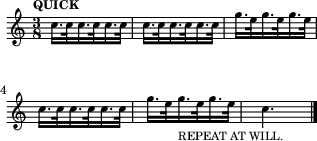 
\header {tagline = ##f}
\score {
  \new Staff \with{ \magnifyStaff #3/4 }{
    \transposition ais     %
    \override Score.MetronomeMark.font-size = #-2
    \tempo "QUICK"
    \tempo 8. = 132
    \time 3/8 
    \set Staff.midiInstrument = #"trombone"
    \override Score.SpacingSpanner #'common-shortest-duration = #(ly:make-moment 1 4)
    \new Voice {
      \relative c'' {c16. c32 c16. c32 c16. c32 c16. c32 c16. c32 c16. c32 g'16. e32 g16. e32 g16. e32 
                     c16. c32 c16. c32 c16. c32 g'16. e32 g16._"REPEAT AT WILL." e32 g16. e32 c4.\bar "|."
      }
    }
  }
  \layout {indent = 0\mm line-width = 78\mm}
  \midi {}
}