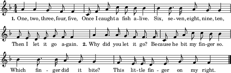 
\header { tagline = ##f }

\layout { indent = 0
  \context { \Score \remove "Bar_number_engraver" } }

global = { \key f \major \numericTimeSignature \time 4/4 \autoBeamOff }

sopranoVoice = \relative c'' { \global
  a4 a g8 f f4 | c8 f a c c bes bes4 |
  bes bes8. bes16 a8 g g4 | f8 e d e g f f4 |
  a a8. a16 g8 f f8. f16 | c8 f a c c bes bes4 |
  bes bes8. bes16 a8 g g4 | f8 e16 e d8 e g f f4 \bar "|."
}
verseOne = \lyricmode { \set stanza = \markup \bold "1."
  One, two, three, four, five,
  Once I caught a fish a -- live.
  Six, se -- ven, eight, nine, ten,
  Then I let it go a -- gain. 
}
verseTwo = \lyricmode { \set stanza = \markup \bold "   2."
  Why did you let it go?
  Be -- cause he bit my fin -- ger so.
  Which fin -- ger did it bite?
  This lit -- tle fin -- ger on my right.
}

\score {
  \new Staff \with { midiInstrument = "vibraphone" }
  { \sopranoVoice }
  \addlyrics { \verseOne \verseTwo }
  \layout { }
  \midi { \tempo 4=100 }
}
