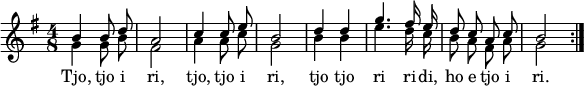  {
 \clef violin \key g \major \time 4/8 << {
  \stemUp \autoBeamOff b'4 b'8 d''8  a' 2 c''4 c''8 e''8 b'2 d''4  d''4 g'' 4. fis''16 e''16  d'' 8 c''8  a'8 c''8 b' 2 \bar ":|." }
  \addlyrics { Tjo, tjo i ri, tjo, tjo i ri, tjo tjo ri ri -- di, ho e tjo i ri. }
  \\ {
   \stemDown \autoBeamOff  g'4 g'8 b' fis'2 a'4 a'8 c'' g'2 b'4 b' e''4.   d''16  c''  b' 8 a' fis' a' g'2 \bar ":|." }
  >> }
