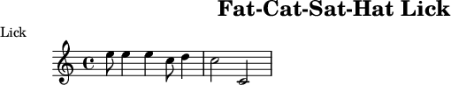 X:1
T:Fat-Cat-Sat-Hat Lick
M:4/4
L:1/8
R:Lick
K:C
|:ee2e2cd2|c4C4|