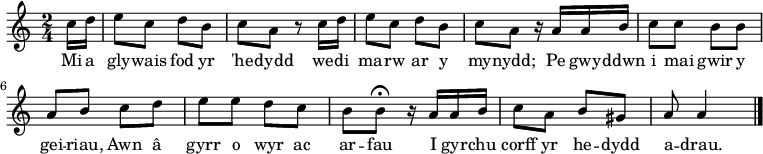 \relative c'' { \time 2/4 \key a \minor \tempo 4 = 60 \set Score.tempoHideNote = ##t
\partial 16*2 c16 d16          % 0
e8 c d b                       % 1
c a r8 c16 d16                 % 2
e8 c d b                       % 3
c a r16 a16 a b                % 4
c8 c b b                       % 5
a b c d                        % 6
e e d c                        % 7
b b\fermata r16 a16 a b        % 8
c8 a  b gis                    % 9
a a4 \bar "|."                 % 10
} \addlyrics {
Mi a gly -- wais fod yr 'he -- dydd we -- di ma -- rw ar y my -- nydd;
Pe gwy -- ddwn i mai gwir y gei -- riau,
Awn â gyrr o wyr ac ar -- fau
I gyr -- chu corff yr he -- dydd a -- drau.
} 