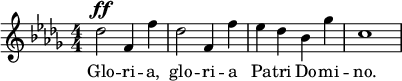  \relative c'' { \clef treble \key des \major \numericTimeSignature \time 4/4 des2^\ff f,4 f' | des2 f,4 f' | ees des bes ges' | c,1 } \addlyrics { Glo -- ri -- a, glo -- ri -- a Pa -- tri Do -- mi -- no. } 