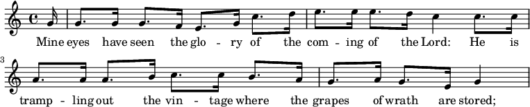 \relative c'' { \partial 16 g16 g8. g16 g8. f16 e8. g16 c8. d16 e8. e16 e8. d16 c4 c8. c16 a8. a16 a8. b16 c8. c16 b8. a16 \partial 2. g8. a16 g8. e16 g4} \addlyrics {Mine eyes have seen the glo -- ry of the com -- ing of the Lord: He is tramp -- ling out the vin -- tage where the grapes of wrath are stored; } 