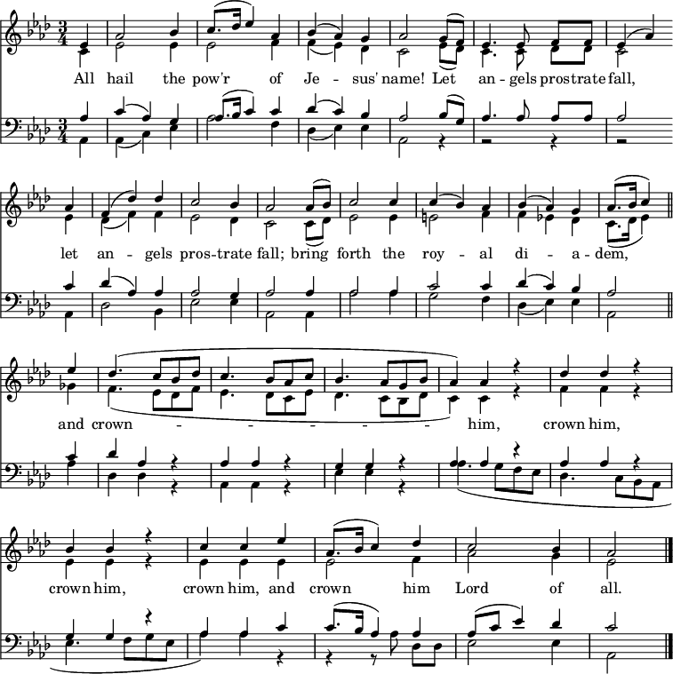 \transpose f as {
<< <<
\new Staff { \clef treble \time 3/4 \partial 4 \key f \major \set Staff.midiInstrument = "church organ" \set Score.tempoHideNote = ##t \override Score.BarNumber  #'transparent = ##t
  \relative c' 
  << { c4 | f2 g4 | a8.( bes16 c4) f, | g( f) e | f2 e8( d) | c4. c8 d[ d] | c4( f) \bar"" \break
  f4 | d( bes') bes | a2 g4 | f2 f8( g) | a2 a4 | a( g) f | g( f) e | f8.( g16 a4) \bar"||" \break
  c4 | bes4.( a8 g bes | a4. g8 f a | g4. f8 e g | f4) f r | bes bes r | \break
  g g r | a a c | f,8.( g16 a4) bes | a2 g4 | f2 \bar"|." } \\
  { a,4 | c2 c4 | c2 d4 | d( c) bes | a2 c8( bes) | a4. a8 bes[ bes] | a2
  c4 | bes( d) d | c2 bes4 | a2 a8( bes) | c2 c4 | cis2 d4 | d c! bes | a8.( bes16 c4)
  es4 | d4.( c8 bes d | c4. bes8 a c | bes4. a8 g bes | a4) a r | d d r |
  c c r | c c c | c2 d4 | f2 e4 | c2 } >>
}
\new Lyrics \lyricmode {
All4 hail2 the4 pow'r2 of4 Je2 -- sus'4 name!2
Let4 an4. -- gels8 pros -- trate fall,2
let4 an2 -- gels4 pros2 -- trate4 fall;2
bring4 forth2 the4 roy2 -- al4 di2 -- a4 -- dem,2
and4 crown2. -- "" -- "" -- ""4 him, "" crown him, "" crown him,
"" crown him, and crown2 him4 Lord2 of4 all.2
}
\new Staff { \clef bass \key f \major \set Staff.midiInstrument = "church organ"
  \relative c
  << { f4 | a( f) e | f8.( g16 a4) a | bes( a) g | f2 g8( e) | f4. f8 f[ f] | f2
  a4 | bes( f) f | f2 e4 | f2 f4 | f2 f4 | a2 a4 | bes( a) g | f2
  a4 | bes f r | f f r | e e r | f f r | f f r |
  e e r | f f a | a8.( g16 f4) f | f8( a c4) bes4 | a2 } \\
  { f,4 | f4( a) c | f2 d4 | bes( c) c | f,2 r4 | r2 r4 | r2
  f4 | bes2 g4 | c2 c4 | f,2 f4 | f'2 f4 | e2 d4 | bes( c) c | f,2 
  f'4 | bes, bes r | f f r | c' c r | f4.( e8 d c | bes4. a8 g f | 
  c'4. d8 e c | f4) f r | r r8 f bes,[ bes] | c2 c4 | f,2 } >>
}
>> >> }
\layout { indent = #0 }
\midi { \tempo 4 = 90 }
