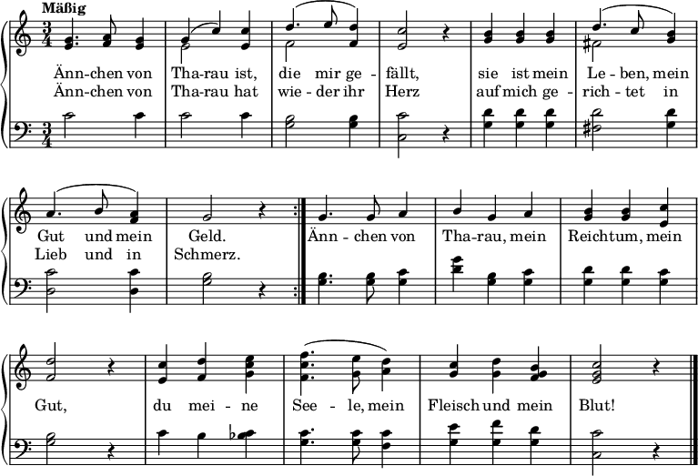 
\header { tagline = ##f }

\layout { indent = 0\cm \context { \Score \remove "Bar_number_engraver" } }

global = { \key c \major \time 3/4 \tempo "Mäßig" }

verse = \lyricmode {
  Änn -- chen von Tha -- rau ist, die mir ge -- fällt, sie ist mein Le -- ben, mein Gut und mein Geld.
  Änn -- chen von Tha -- rau, mein Reich -- tum, mein Gut, du mei -- ne See -- le, mein Fleisch und mein Blut!
}

versetwo = \lyricmode {
  Änn -- chen von Tha -- rau hat wie -- der ihr Herz auf mich ge -- rich -- tet in Lieb und in Schmerz.
}

rightOne = \relative c' {
  \global
  \repeat volta 2 {
    <e g>4. <f a>8 <e g>4 | g (c) <e, c'> | d'4. (e8 <f, d'>4) | <e c'>2 r4 |
    <b' g>4 <b g> <b g> | d4. (c8 <b g>4) | a4. (b8 <a f>4) | g2 r4 | }
    g4. g8 a4 | b g a | <b g> <b g> <c e,> | <d f,>2 r4 |
    <c e,> <d f,> \stemDown <e c g> | <f c f,>4. (<e g,>8 <d a>4) | \stemNeutral <c g> <d g,> <b g f> | <c g e>2 r4 \bar "|."
}

rightTwo = \relative c' {
  \global
  \repeat volta 2 {
  s2. | e2 s4 | f2 s4 | s2 r4 | s2. | fis2 s4 | s2. | s2 r4 | }
  s2.*3 | s2 r4 | s2.*3 | s2 r4 |
}

left = \relative c' {
  \global
  \repeat volta 2 {
  c2 c4 | c2 c4 | <b g>2 <b g>4 | <c c,>2 r4 | <d g,> <d g,> <d g,> | <d fis,>2 <d g,>4 | <c d,>2 <c d,>4 | <b g>2 r4 | }
  <b g>4. <b g>8 <c g>4 | <d g> <b g> <c g> | <d g,> <d g,> <c g> | <b g>2 r4 | c b <c bes> | <c g>4. <c g>8 <c f,>4 | <e g,> <f g,> <d g,> | <c c,>2 r4
}

pianoPart = \new PianoStaff <<
  \new Staff = "right" \with {
    midiInstrument = "clarinet" \consists "Merge_rests_engraver"
  } << \rightOne \\ \rightTwo >> \addlyrics { \verse } \addlyrics { \versetwo }
  \new Staff = "left" \with {
    midiInstrument = "cello"
  } { \clef bass \left }
>>

\score { << \pianoPart >> \layout { } }

\score { \unfoldRepeats { << \pianoPart >> }
  \midi {\tempo 4=120 }
}
