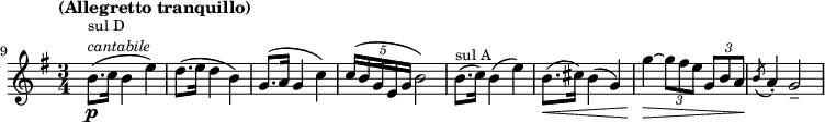 
\relative c'' \new Staff {
  \key e \minor \time 3/4 \clef treble
  \set Staff.midiInstrument = "violin"
  \set Score.tempoHideNote = ##t \tempo "(Allegretto tranquillo)" 4 = 60
  \set Score.currentBarNumber = #9 \bar ""
  \override Score.SpacingSpanner #'common-shortest-duration = #(ly:make-moment 1 5)

  b8.(\p^\markup { \fontsize #-1 \column { "sul D" \italic "cantabile" }} c16 b4 e) |
  d8.( e16 d4 b) | g8.( a16 g4 c) | \times 4/5 { c16( b g e g } b2) |
  b8.(^\markup { \fontsize #-1 "sul A" } c16) b4( e) |
  b8.(\< cis16) b4( g) | g'4\> ~ \times 2/3 { g8 fis e } \times 2/3 { g, b a\! } | \acciaccatura { b8 } a4-. g2-- |
}
