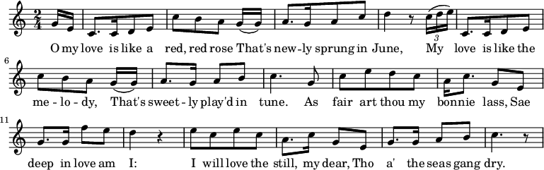 \relative c'' {  \key c \major \time 2/4   \tempo 4 = 72 \set Score.tempoHideNote = ##t
\partial 8 g16 [e] | c8. [c16 d8 e] | c'8 [b a] g16 ([g]) | a8. [g16 a8 c] | d4 r8 \times 2/3 {c16 (d e)} | c,8. [c16 d8 e] | c'8 [b a] g16 ([g]) | a8. [g16] a8 [b] | c4. g8 | c8 [e d c] | a16 c8. g8 e | g8. g16 f'8 e | d4 r4 | e8 [c e c] | a8. c16 g8 e | g8. g16 a8  b | c4. r8

}
\addlyrics { O my love is like a red, red rose That's new -- ly sprung in June, My love is like the me -- lo -- dy, That's sweet -- ly play'd in tune. As fair art thou my bon -- nie lass, Sae deep in love am I: I will love the still, my dear, Tho a' the seas gang dry.}