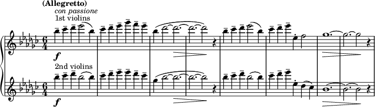  {\new PianoStaff {<<

\new Staff \relative c'{\set Staff.midiInstrument=#"string ensemble 1" \set Score.tempoHideNote = ##t \tempo "(Allegretto)" 4=140 \time 6/4 \clef treble \key ges \major ^"1st violins" ^\markup {\italic "con passione"}|bes''4-- \f ces4-- des4-- ees2( bes4)|ces4-- des4-- ees4-- ges4-- f4-- ees4--|bes4( des2~ des2.~\>|des2.~ des2\!) r4|bes4-- ces4-- des4-- ees2( bes4)|ces4-- des4-- ees4-- ees,4-. f2|ges1.~\>|ges2.~ ges2\! r4|}

\new Staff \relative c'{\set Staff.midiInstrument=#"string ensemble 1" \time 6/4 \clef treble \key ges \major ^"2nd violins"|bes''4-- \f ces4-- des4-- bes2( bes4)|ces4-- des4-- ees4-- ees4-- des4-- ces4--|ges4( bes2~ bes2.~\>|bes2.~ bes2\!) r4|bes4-- ces4-- des4-- bes2( bes4)|ces4-- des4-- ees4-- ees,4-. des4( ces4)|bes1.~\>|bes2.~ bes2\! r4|}

>>}}