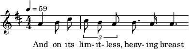  \relative c'' { \clef treble \numericTimeSignature \time 4/4 \key d \major \tempo 4 = 59 \partial 2*1 \autoBeamOff a4 b8 d | \times 2/3 { cis b a } b8. a16 a4. } \addlyrics { And on its lim- it- less, heav- ing breast } 