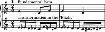 \relative c'{ \new PianoStaff << \new Staff { \tempo "1." \time 2/4 e4^"Fundamental form" c8 f e4 c \bar "||"} \new Staff { e16^"Transformation in the \"Flight\"" ees d des c f e dis e ees d des c cis d dis } >>}