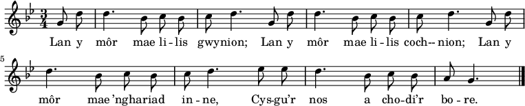 \relative c'' { \time 3/4 \key bes \major \autoBeamOff  \tempo 4 = 90 \set Score.tempoHideNote = ##t
\partial 8*2 g8 d'  %0
d4. bes8 c bes      %1
c8 d4. g,8 d'       %2
d4. bes8 c bes      %3
c8 d4. g,8  d'      %4
d4. bes8 c bes      %5
c8 d4. es8 es       %6
d4. bes8 c bes      %7
a8 g4. \bar "|."    %8
} \addlyrics {
Lan y môr mae li -- lis gwy -- nion;
Lan y môr mae li -- lis coch-- nion;
Lan y môr mae ’ngha -- riad in -- ne,
Cys -- gu’r nos a cho -- di’r bo -- re.
} 