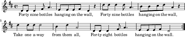 
{ \key d \major \relative c'
 { d8 d d4 fis8 a4. e8 e e fis d4 r
   d'8 d d4 d8 a4. b8 b cis d a4 r
   d d8 d d2 b4 d a2
   d,8 d d4 fis8 a4. e8 e e fis d2 \bar ":|." }
 \addlyrics { For -- ty nine bot -- tles hang -- ing on the wall,
   For -- ty nine bot -- tles ha -- nging on the wall,
   Take one a -- way from them all,
   For -- ty eight bott -- les hang -- ing on the wall. }
}
