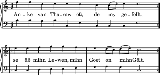 
\header { tagline = ##f }
\paper { paper-width = 150\mm }
\layout { indent = 0\cm \context { \Score \remove "Bar_number_engraver" } }

global = { \key c \major \numericTimeSignature \time 3/2 }

verse = \lyricmode {
  An -- ke van Tha -- raw öß, de my ge -- föllt, se öß mihn Le -- wen, mihn Goet on mihn -- Gölt.
}

right = \relative c'' {
  \global
  \repeat volta 2 { g'4 g d e e d | c c8 (d) e4 d2. | } \break
  \repeat volta 2 {e4 e f g g f | e d8 (c) d (e) c2. | }
}

left = \relative c' {
  \global
  \repeat volta 2 {c4 c b c c, g' | c, c c g'2. | }
  \repeat volta 2 {c,4 c d e e f | g a g c,2. | }
}

pianoPart = \new PianoStaff  <<
    \new Staff = "right" \with { \magnifyStaff #3/4
      midiInstrument = "clarinet"
    } \right \addlyrics { \verse } 
    \new Staff = "left" \with { \magnifyStaff #3/4
      midiInstrument = "bassoon"
    } { \clef bass \left }
  >>
\score { \pianoPart \layout { } }

\score { \unfoldRepeats { \pianoPart }
  \midi { \tempo 4=120 }
}
