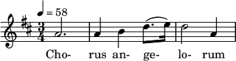  \relative c'' { \clef treble \time 3/4 \key d \major \tempo 4 = 58 a2. | a4 b d8.( e16) | d2 a4 } \addlyrics { Cho- rus an- ge- lo- rum } 