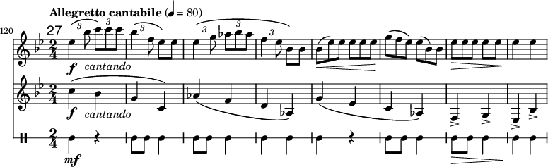 
<<
\relative c'' \new Staff {
  \key bes \major \clef "treble"
  \set Staff.midiInstrument = "clarinet"
  \tempo "Allegretto cantabile" 4 = 80
  \set Score.currentBarNumber = #120 \bar ""
  \override Score.RehearsalMark #'self-alignment-X = #1
  \mark \markup \sans 27
  \set tupletSpannerDuration = #(ly:make-moment 1 4)
  \override TupletBracket #'direction = #1
  \override TupletBracket #'stencil = ##f

  \override TextScript #'X-offset = #-2
  \time 2/4 \times 2/3 { es4\f ( bes'8 c)_\markup { \italic cantando } c c | bes4( f8 } es) es
  \times 2/3 { es4( g8 as bes as | f4 es8 } bes) bes |
  \override TupletNumber #'stencil = ##f
  \times 2/3 { bes8(\< es) es es es es | g(\! f es) es( bes) bes | es\> es es } es es | es4\! es
}
\relative c'' \new Staff {
  \key bes \major \clef "treble"
  \set Staff.midiInstrument = "clarinet"

  \override TextScript #'X-offset = #-2
  c4(\f( bes_\markup { \italic cantando } | g c,) | as'( f d as) | g'( es | c as) | f-> g-> | es-> bes'-> |
}
\new DrumStaff \with { \override StaffSymbol #'line-count = #1 } {
  \set DrumStaff.drumStyleTable = #(alist->hash-table '((tomh default #t 0)))
  \drummode {
  tomh4\mf r | tomh8 tomh tomh4 | tomh8 tomh tomh4 | tomh tomh | tomh r | tomh8 tomh tomh4 | tomh8\> tomh tomh4 | tomh\! tomh |
  }
}
>>
