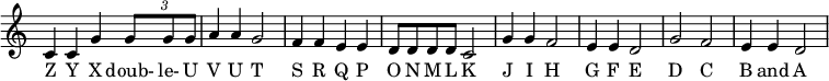 
{
\override Score.TimeSignature #'stencil = ##f
\relative c' {
   \clef treble 
   \time 4/4
   \key c \major
   c4 c g' \times 2/3 {g8 g g} a4 a g2 f4 f e e d8 d d d c2 g'4 g f2 e4 e d2 g f e4 e d2
} 
\addlyrics { Z Y X doub- le- U V U T S R Q P O N M L K J I H G F E D C B and A }
}
