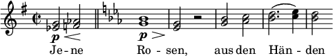  \relative c'' { \clef treble \key g \major \time 2/2 <g ees>2\p\< <aes f>\! \bar "||" \key ees \major <bes g>1\p\> | <g ees>2\! r | <bes g> <c aes> | <d bes>2.( <ees c>4) | <d bes>2 } \addlyrics { Je -- ne Ro -- sen, aus den Hän -- den } 