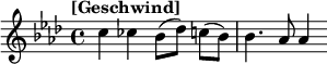 
\relative c'' {
  \tempo "[Geschwind]"
  \key as \major
  \time 4/4
  \autoBeamOff
  c4 ces bes8 [(des)] c [(bes)] | bes4. as8 as4 
}
