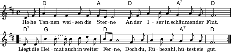 
\header { tagline = ##f }
\layout { indent=0 \context { \Score \remove "Bar_number_engraver" } }

global = { \key d \major \time 4/4 \partial 4 }

chordNames = \chordmode { \global \set chordChanges = ##t
  s4 | d,1 | a,2. d,4 | d,2 a,:7 | d,2. \repeat volta 2
  { d,4:7 | g,1 | d,1 | d,2 a,2:7 | d,2. }
}
tenorVoice = \relative c' { \global \autoBeamOff
  d8 fis | a4 fis fis a8 fis | fis [e] e2
  d8 fis | a4 b8 a g4 a8 g | fis2. \repeat volta 2
  { d8 d | b'4 \slurDotted b8. (b16) b8 cis d b | b [a] a2
    fis8 a | a4 b8 a g4 a8 g | fis2. } \bar ":|."
}
verse = \lyricmode {
  Ho -- he Tan -- nen wei -- sen die Ster -- ne
  An der I -- ser in schäu -- men -- der Flut.
  Liegt die Hei -- mat auch in wei -- ter Fer -- ne,
  Doch du, Rü -- be -- zahl, hü -- test sie gut.
}

chordsPart = \new ChordNames \chordNames
tenorVoicePart = \new Staff \with { midiInstrument = "accordion"} { \tenorVoice }
\addlyrics { \verse }

\score {
  << \chordsPart \tenorVoicePart >>
  \layout { }
}
\score { \unfoldRepeats { << \chordsPart \\ \tenorVoicePart >> }
  \midi { \tempo 4=112 }
}
